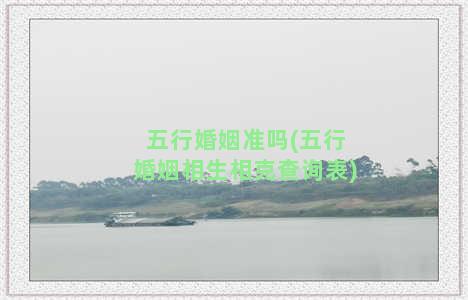 五行婚姻准吗(五行婚姻相生相克查询表)