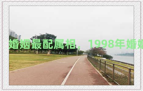 婚姻最配属相，1998年婚姻最配属相